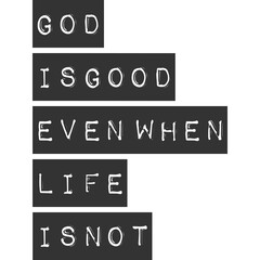 God is Good Even When Life is Not Motivation Typography Quote Design.