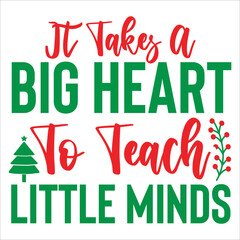 It takes a big heart to teach little minds Merry Christmas shirt print template, funny Xmas shirt design, Santa Claus funny quotes typography design