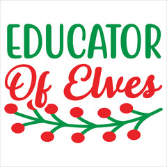 Educator of elves Merry Christmas shirt print template, funny Xmas shirt design, Santa Claus funny quotes typography design