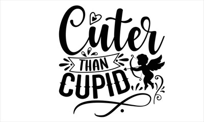 Cuter Than Cupid - Happy Valentine's Day T shirt Design, Hand lettering illustration for your design, Modern calligraphy, Svg Files for Cricut, Poster, EPS 