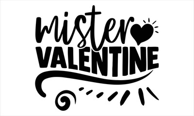 Mister Valentine - Happy Valentine's Day T shirt Design, Hand drawn vintage illustration with hand-lettering and decoration elements, Cut Files for Cricut Svg, Digital Download