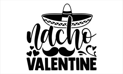 Nacho Valentine - Happy Valentine's Day T shirt Design, Hand drawn vintage illustration with hand-lettering and decoration elements, Cut Files for Cricut Svg, Digital Download