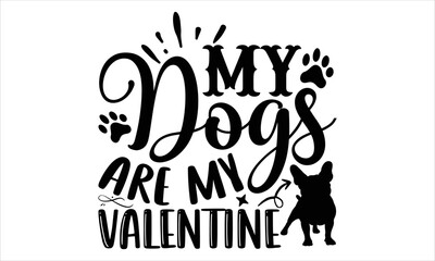 My Dogs Are My Valentine  - Happy Valentine's Day T shirt Design, Hand drawn vintage illustration with hand-lettering and decoration elements, Cut Files for Cricut Svg, Digital Download