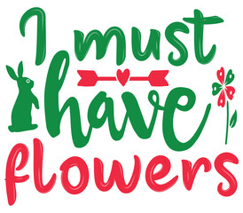 I must have flowers, Easter SVG Design, Easter Cut File, Easter SVG, Easter T-Shirt Design, Easter Design, Easter Bundle, Easter Bunny SVG, Easter Egg SVG