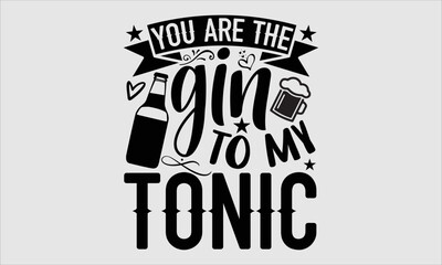 You are the gin to my tonic- alcohol T-shirt Design, Conceptual handwritten phrase calligraphic design, Inspirational vector typography, svg - obrazy, fototapety, plakaty