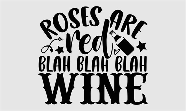 Roses are red blah blah blah wine- alcohol T-shirt Design, SVG Designs Bundle, cut files, handwritten phrase calligraphic design, funny eps files, svg cricut