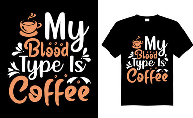 Coffee typography t-shirt vector design. My blood typy is coffee. Perfect for print item and begs, posters, banner, cards, isolated on black background. 