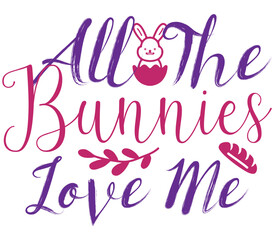 All The Bunnies Love Me, Easter SVG Design, Easter Cut File, Easter SVG, Easter T-Shirt Design, Easter Design, Easter Bundle