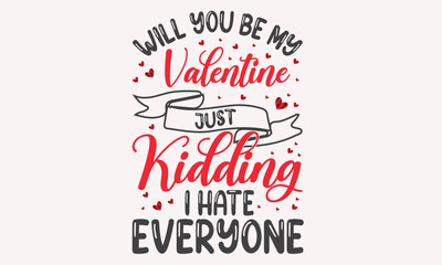 Will You Be My Valentine Just Kidding I Hate Everyone Design