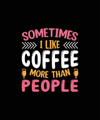 Naklejka na ściany i meble sometimes I like coffee more than a people T-shirt design