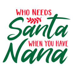 Who Needs Santa When You Have Nana SVG