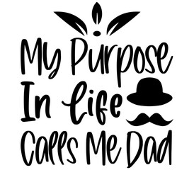 Fototapeta na wymiar My Purpose in Life Calls Me Dad, Father's day SVG Design, Father's day Cut File, Father's day SVG, Father's day T-Shirt Design, Father's day Design, Father's day Bundle, Father's day