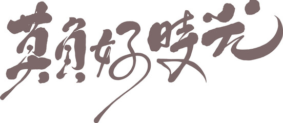 Chinese title font design ”Don't miss the good times.“ 莫負好時光, type font design.