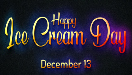 Happy Ice Cream Day, December 13. Calendar of December Retro neon Text Effect, design