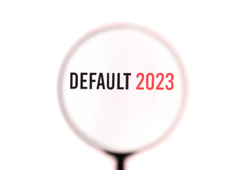 Phrase Default 2023 through a magnifying glass on a white screen background. Economy, business concept