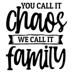 you call it chaos we call it family svg