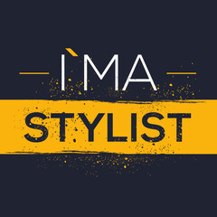 (I'm a Stylist) Lettering design, can be used on T-shirt, Mug, textiles, poster, cards, gifts and more, vector illustration.