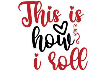 This is how i roll, Valentine SVG Design, Valentine Cut File, Valentine SVG, Valentine T-Shirt Design, Valentine Design, Valentine Bundle, Heart, Valentine Love