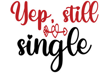 Yep still single, Valentine SVG Design, Valentine Cut File, Valentine SVG, Valentine T-Shirt Design, Valentine Design, Valentine Bundle, Heart, Valentine Love