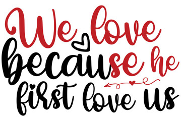 We love because he first love us, Valentine SVG Design, Valentine Cut File, Valentine SVG, Valentine T-Shirt Design, Valentine Design, Valentine Bundle, Heart, Valentine Love