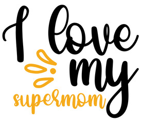 I love my supermom, Mother's day SVG Design, Mother's day Cut File, Mother's day SVG, Mother's day T-Shirt Design, Mother's day Design, Mother's day Bundle