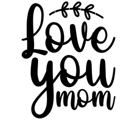 Love you mom, Mother's day SVG Design, Mother's day Cut File, Mother's day SVG, Mother's day T-Shirt Design, Mother's day Design, Mother's day Bundle