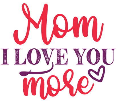Mom I Love You more, Mother's day SVG Design, Mother's day Cut File, Mother's day SVG, Mother's day T-Shirt Design, Mother's day Design, Mother's day Bundle