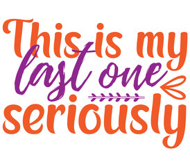 This is my last one seriously, Mother's day SVG Design, Mother's day Cut File, Mother's day SVG, Mother's day T-Shirt Design, Mother's day Design, Mother's day Bundle