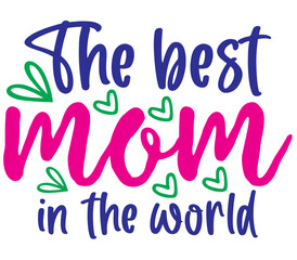 The best mom in the world, Mother's day SVG Design, Mother's day Cut File, Mother's day SVG, Mother's day T-Shirt Design, Mother's day Design, Mother's day Bundle