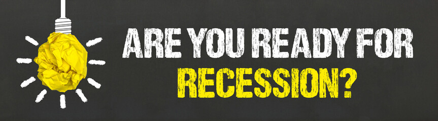 Are you ready for recession?	
