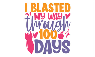 I Blasted My Way Through 100 Days - Kids T shirt Design, Modern calligraphy, Cut Files for Cricut Svg, Illustration for prints on bags, posters
