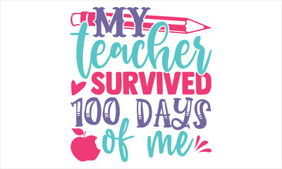 My Teacher Survived 100 Days Of Me - Kids T shirt Design, Modern calligraphy, Cut Files for Cricut Svg, Illustration for prints on bags, posters