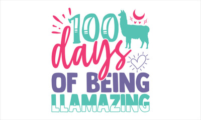100 Days Of Being Llamazing  - Kids T shirt Design, Modern calligraphy, Cut Files for Cricut Svg, Illustration for prints on bags, posters