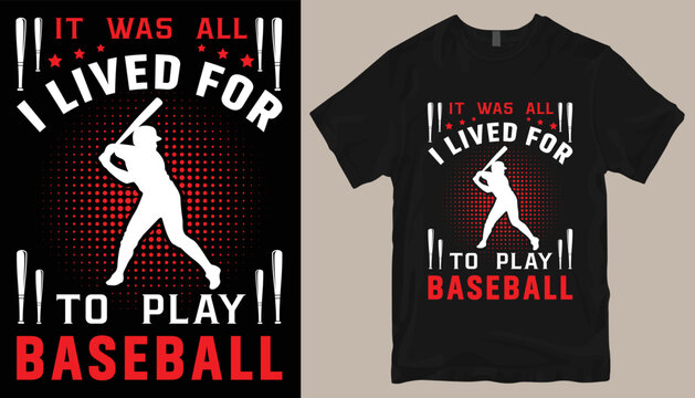 It was all i lived for to play baseball t shirt design .