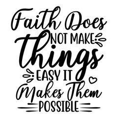 FAITH DOES NOT MAKE THINGS EASY IT MAKES THEM POSSIBLE