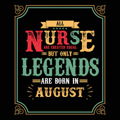 All Nurse are equal but only legends are born in August, Birthday gifts for women or men, Vintage birthday shirts for wives or husbands, anniversary T-shirts for sisters or brother