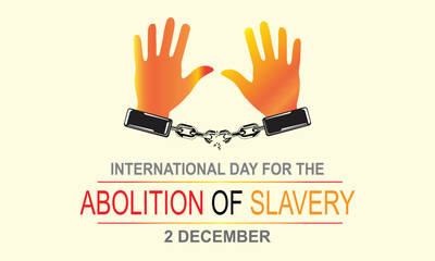 International Day for the Abolition of Slavery background. It includes a pair of hands and a broken handcuffs. It is a yearly event organized by United Nation General Assembly on December 2.