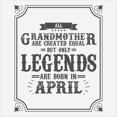 Fototapeta na wymiar All Grandmother are equal but only legends are born in April, Birthday gifts for women or men, Vintage birthday shirts for wives or husbands, anniversary T-shirts for sisters or brother