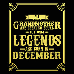 All Grandmother are equal but only legends are born in December, Birthday gifts for women or men, Vintage birthday shirts for wives or husbands, anniversary T-shirts for sisters or brother