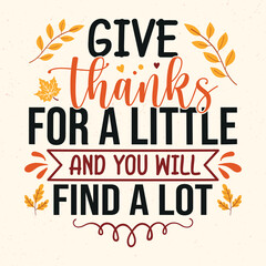 Give thanks for a little and you will find a lot - Thanksgiving quotes typographic design vector