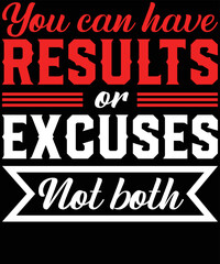 you can have results or excuses not both