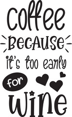 coffee because it too early for wine lettering and coffee quote illustration