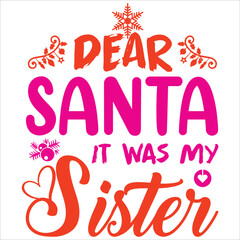 Dear Santa it was my sister Merry Christmas shirt print template, funny Xmas shirt design, Santa Claus funny quotes typography design