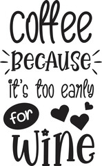 coffee because it too early for wine lettering and coffee quote illustration