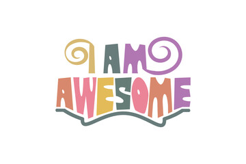 I am awesome t shirt design, typography, graphics, poster, banner, slogan, flyer, postcard, Comfort colors, vintage, retro, 70s, Trendy Oversized Vintage, Very Cute and awesome T Shirt.