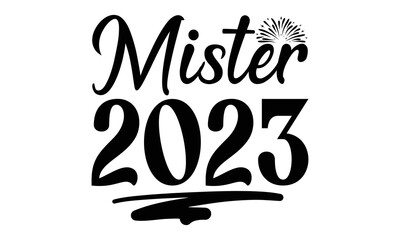 MISTER 2023 - Happy new year t shirt design And svg cut files, New Year Stickers quotes t shirt designs, new year hand lettering typography vector illustration with fireworks symbol ornaments and EPS 