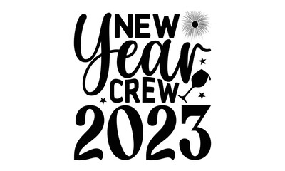 NEW YEAR CREW 2023 - Happy new year t shirt design And svg cut files, New Year Stickers quotes t shirt designs, new year hand lettering typography vector illustration with fireworks symbol ornaments a