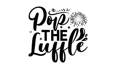 POP THE LUFFLE - Happy new year t shirt design And svg cut files, New Year Stickers quotes t shirt designs, new year hand lettering typography vector illustration with fireworks symbol ornaments and E