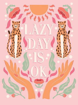 Hand Lettering Illustration With Hands, Cheetahs And Floral Elements. Lazy Day Is Ok. Colorful Typography And Illustration Vector Design.