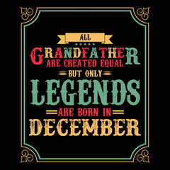 All Grandfather are equal but only legends are born in December, Birthday gifts for women or men, Vintage birthday shirts for wives or husbands, anniversary T-shirts for sisters or brother